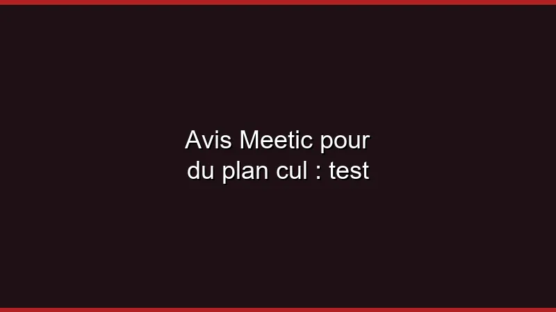Avis Meetic pour du plan cul : test