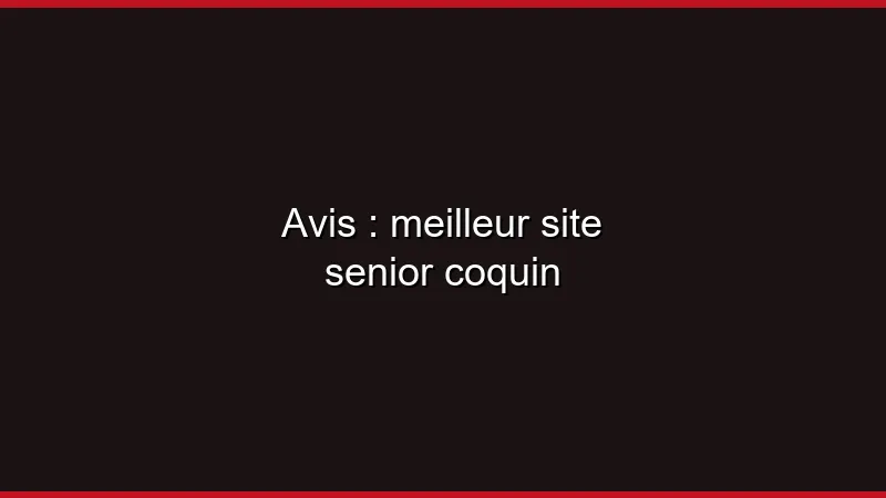 Avis : meilleur site senior coquin