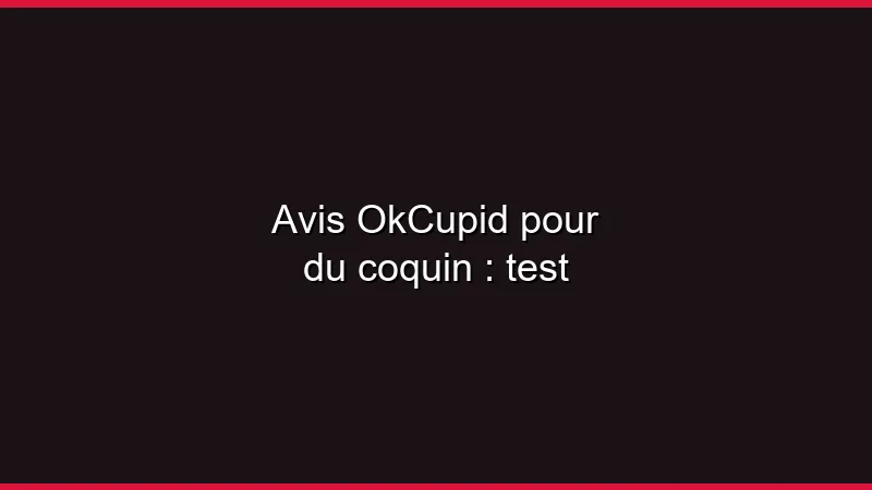 Avis OkCupid pour du coquin : test